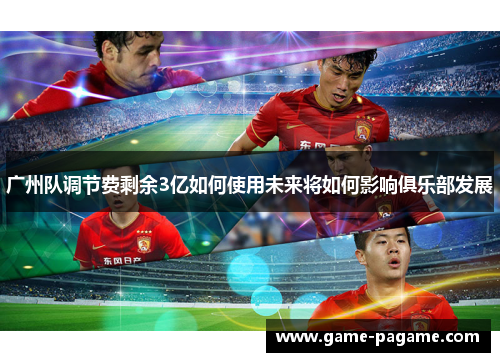 广州队调节费剩余3亿如何使用未来将如何影响俱乐部发展