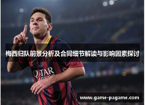梅西归队前景分析及合同细节解读与影响因素探讨