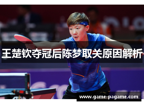 王楚钦夺冠后陈梦取关原因解析