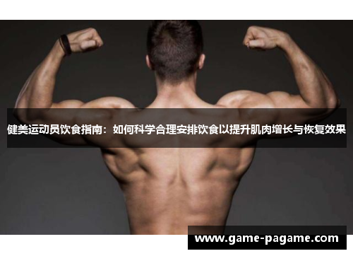 健美运动员饮食指南：如何科学合理安排饮食以提升肌肉增长与恢复效果