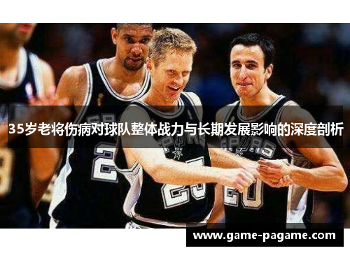 35岁老将伤病对球队整体战力与长期发展影响的深度剖析