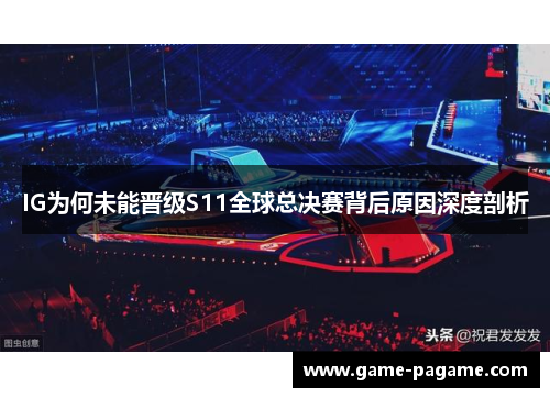 IG为何未能晋级S11全球总决赛背后原因深度剖析