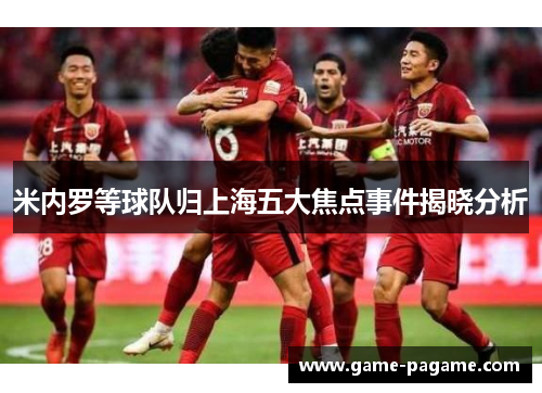 米内罗等球队归上海五大焦点事件揭晓分析