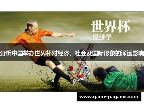 分析中国举办世界杯对经济、社会及国际形象的深远影响