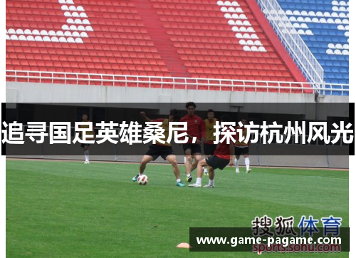 追寻国足英雄桑尼，探访杭州风光