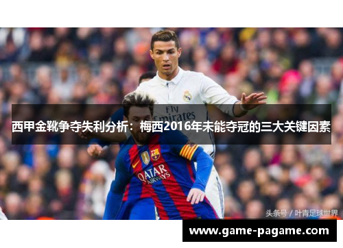 西甲金靴争夺失利分析：梅西2016年未能夺冠的三大关键因素