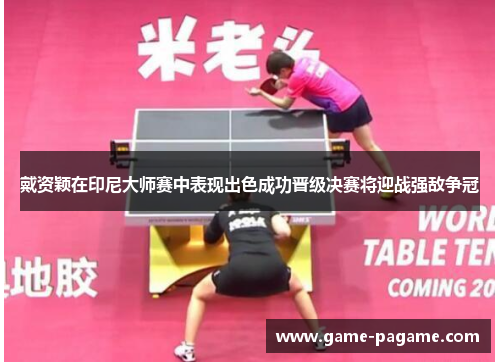 戴资颖在印尼大师赛中表现出色成功晋级决赛将迎战强敌争冠