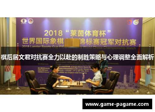 棋后居文君对抗赛全力以赴的制胜策略与心理调整全面解析 棋后居文君对抗赛全力以赴的制胜策略与心理调整全面解析