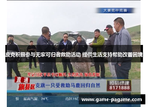 皮克积极参与无家可归者救助活动 提供生活支持帮助改善困境