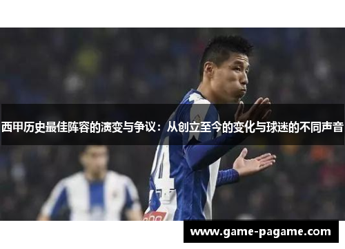 西甲历史最佳阵容的演变与争议:从创立至今的变化与球迷的不同声音 西甲历史最佳阵容的演变与争议:从创立至今的变化与球迷的不同声音