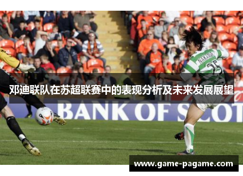 邓迪联队在苏超联赛中的表现分析及未来发展展望