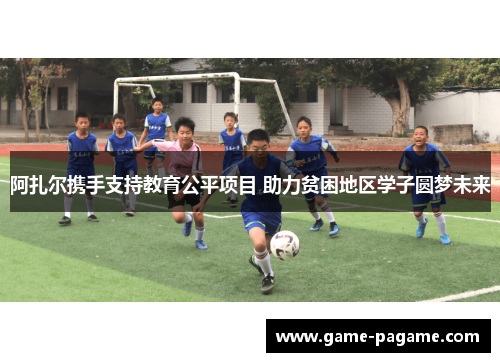 阿扎尔携手支持教育公平项目 助力贫困地区学子圆梦未来