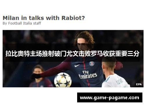 拉比奥特主场推射破门尤文击败罗马收获重要三分 拉比奥特主场推射破门尤文击败罗马收获重要三分