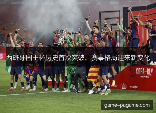 西班牙国王杯历史首次突破，赛事格局迎来新变化